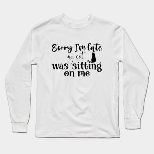 Sorry i'm late my cat was sitting on me Long Sleeve T-Shirt